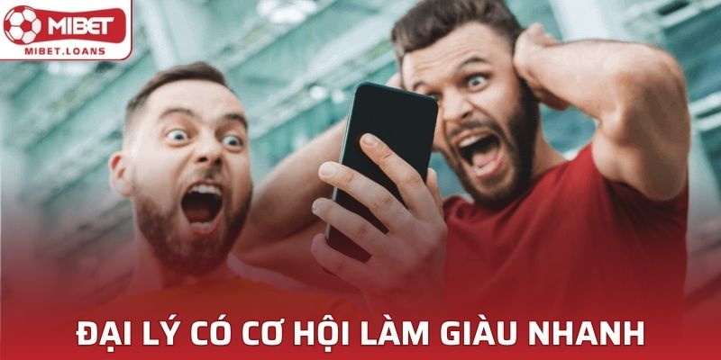 Đại lý MIBET tạo cơ hội làm giàu nhanh chóng cho mọi thành viên