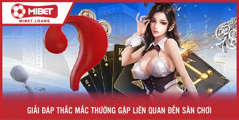 Giải đáp thắc mắc thường gặp liên quan đến sân chơi