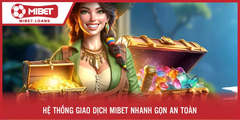 Hệ thống giao dịch MIBET nhanh gọn, an toàn