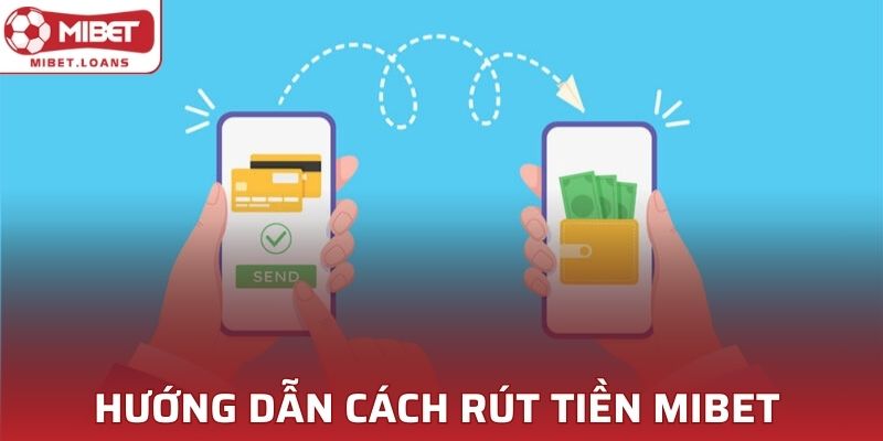 Hướng dẫn cách rút tiền MIBET đơn giản và hiệu quả 