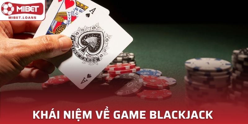 Khái niệm cần nắm về game Blackjack