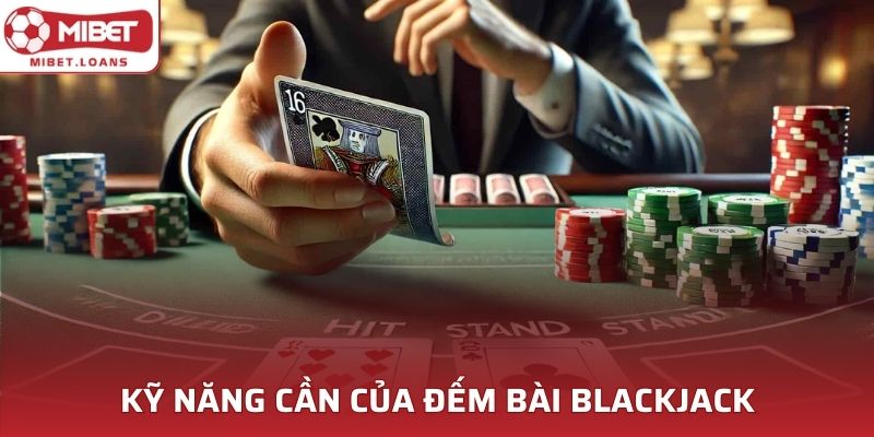 Kỹ năng đếm bài Blackjack là hội tụ của nhiều yếu tố