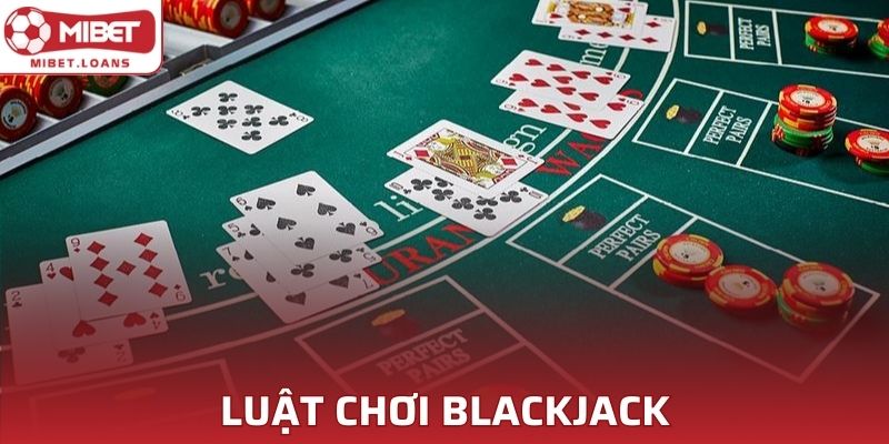 Luật chơi Blackjack cơ bản cho tân thủ