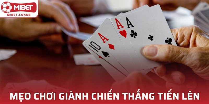 Mẹo chơi bài Tiến Lên hữu ích từ các chuyên gia