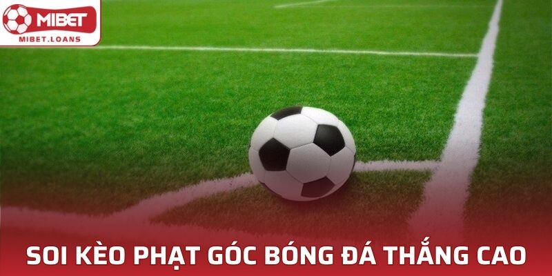 Soi kèo phạt góc bóng đá cơ hội thắng cao, hiệu quả hơn