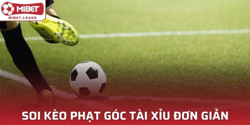 Soi kèo phạt góc tài xỉu đơn giản, dễ hiểu cơ hội thắng cao