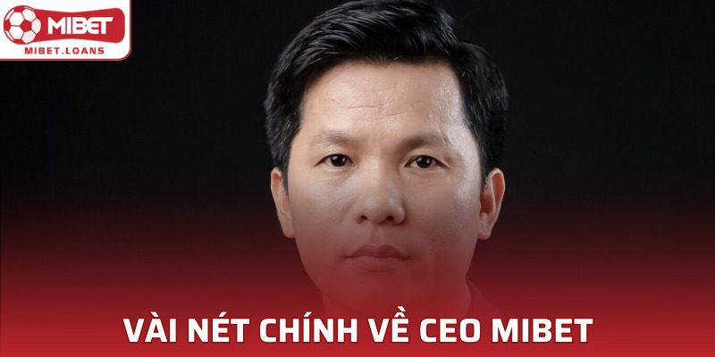 Tóm tắt đôi nét chính về CEO MIBET