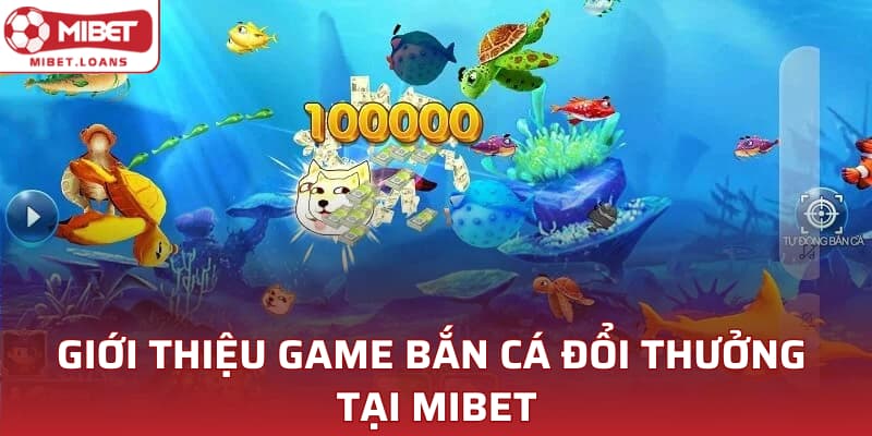 Giới thiệu game bắn cá đổi thưởng tại MIBET